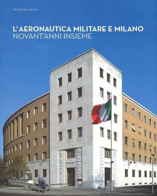 L' aeronautica militare e Milano. Novant'anni insieme - Pietro De Carlini - copertina