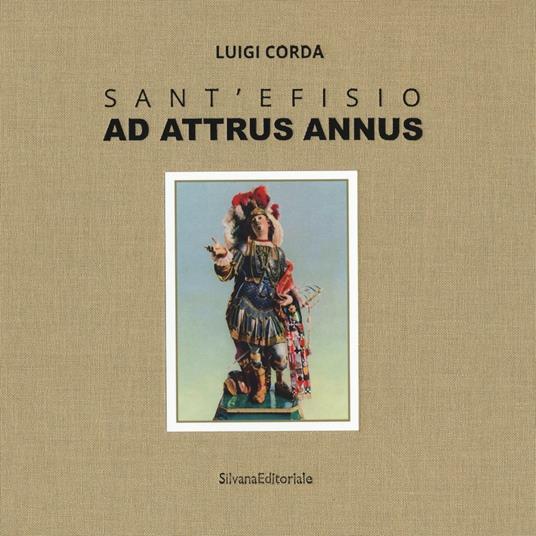 Sant'Efisio. Ad attrus annus. Ediz. illustrata - Luigi Corda - copertina