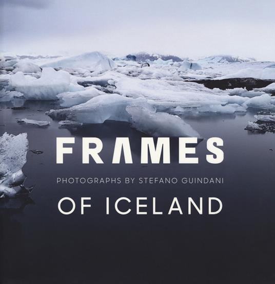 Frames of Iceland. Photographs by Stefano Guindani. Ediz. italiana e inglese - copertina
