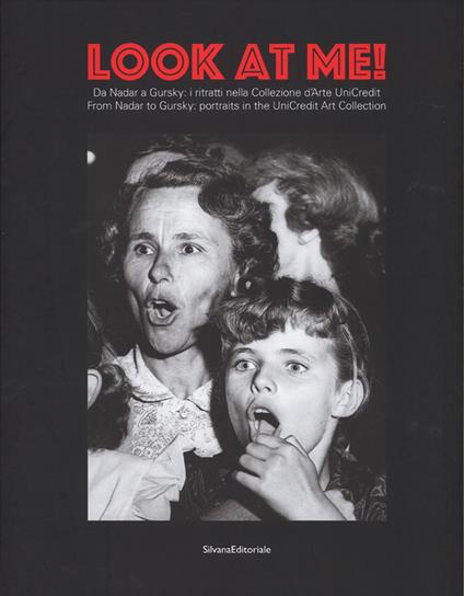 Look at me. Da Nadar a Gursky: i ritratti nella Collezione d'Arte UniCredit-From Nadar to Gursky: portraits in the UniCredit Art Collection. Catalogo della mostra (20 dicembre 2016-29 gennaio 2017). Ediz. a colori - copertina