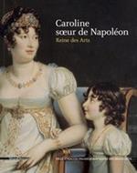 Caroline, soeur de Napoléon. Reine des arts. Ediz. a colori