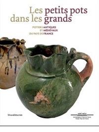 Les petits pots dans les grands. Potiers antiques et médiévaux en pays de France - copertina