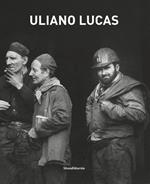 Uliano Lucas. Catalogo della mostra (Brescia, 7 marzo-7 maggio 2017). Ediz. illustrata