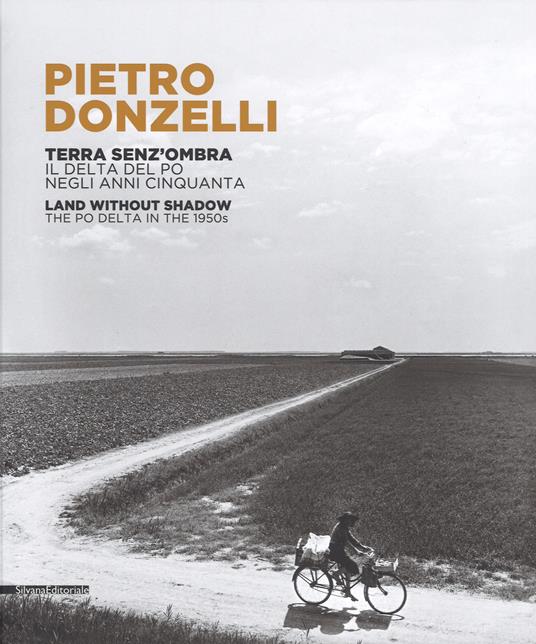 Pietro Donzelli. Terra senza ombra. Il delta del Po negli anni 50. Ediz. italiana e inglese - copertina