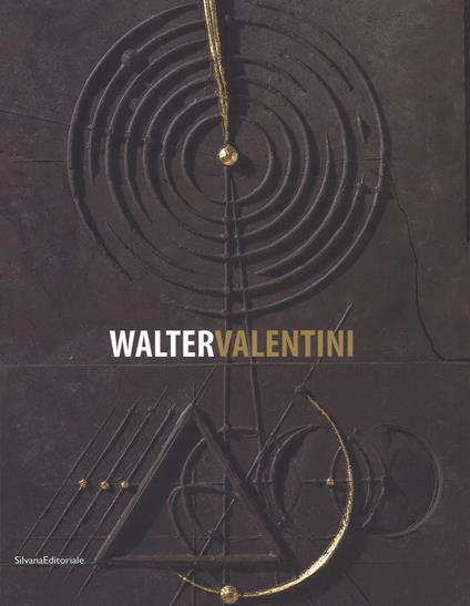 Walter Valentini. Il rigore della geometria, le fratture dell'arte 1973-2017. Catalogo della mostra (La Spezia, 1 aprile-1 ottobre 2017). Ediz. a colori - copertina