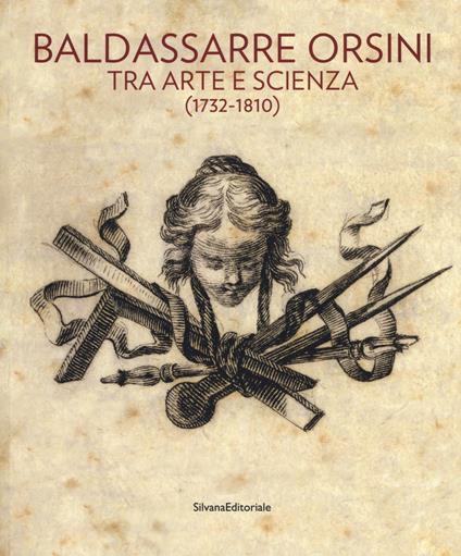Baldassarre Orsini. Tra arte e scienza (1732-1810). Catalogo della mostra (Perugia, 14 aprile-4 giugno 2017). Ediz. a colori - copertina