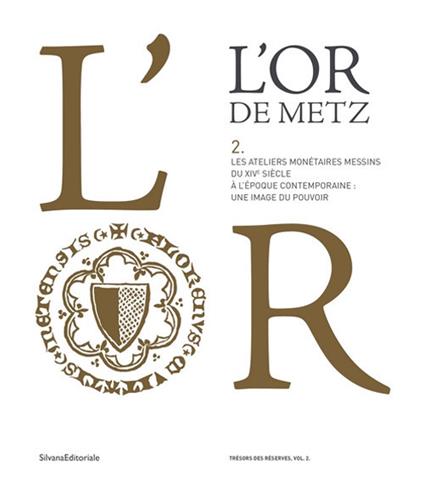 L' or de Metz. Les ateliers monétaires messins du XIVe siècle à l'époque contemporaine: une image du pouvoir. Vol. 2 - copertina