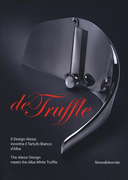 De Truffle. Il design Alessi incontra il tartufo bianco d'Alba. Catalogo della mostra (Alba, 27 settembre-26 novembre 2017). Ediz. italiana e inglese - copertina