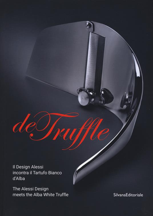 De Truffle. Il design Alessi incontra il tartufo bianco d'Alba. Catalogo della mostra (Alba, 27 settembre-26 novembre 2017). Ediz. italiana e inglese - copertina