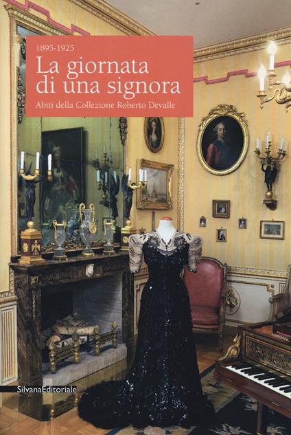 La giornata di una signora. Abiti della Collezione Devalle (1895-1925). Catalogo della mostra (Torino, 19 ottobre 2017-7 gennaio 2018). Ediz. a colori - copertina
