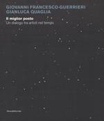 Giovanni Francesco Guerrieri, Gianluca Quaglia. Il miglior posto. Un dialogo tra artisti nel tempo. Catalogo della mostra (Monza, 29 novembre 2017-14 gennaio 2018). Ediz. a colori