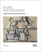 Faune, fais-moi peur! Images du faune de l'antiquité à Picasso. Ediz. francese e inglese