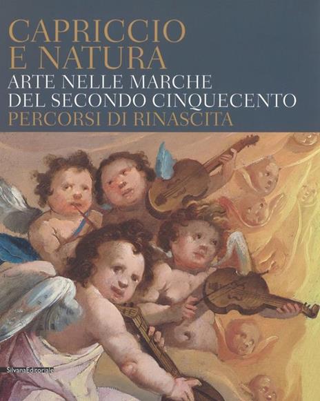 Capriccio e natura. Arte nelle Marche del secondo Cinquecento. Percorsi di rinascita. Catalogo della mostra (Macerata, 15 dicembre 2017-13 maggio 2018) - copertina