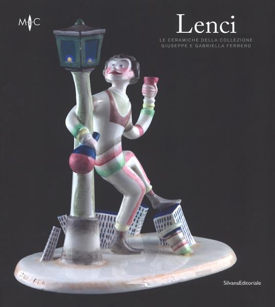 Lenci. Le ceramiche della collezione Giuseppe e Gabriella Ferrero. Catalogo della mostra (Faenza, 4 marzo-3 giugno 2018). Ediz. a colori - copertina