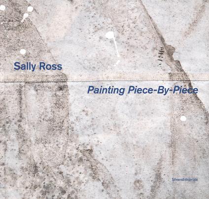 Sally Ross. Painting piece-by-piece. Catalogo della mostra (Reggio Emilia, 4 marzo-29 luglio 2018). Ediz. italiana e inglese - Mario Diacono - copertina