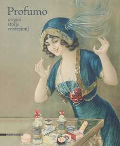 Profumo. Origini, storie, confezioni. Catalogo della mostra (Torino, 15 febbraio-21 maggio 2018). Ediz. a colori