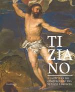 Tiziano e la pittura del Cinquecento tra Venezia e Brescia. Catalogo della mostra (Brescia, 21 marzo-1 luglio 2018). Ediz. a colori