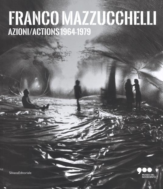 Franco Mazzucchelli. Azioni/Actions 1964-1979. Catalogo della mostra (Milano, 8 marzo-10 giugno 2018). Ediz. italiana e inglese - copertina