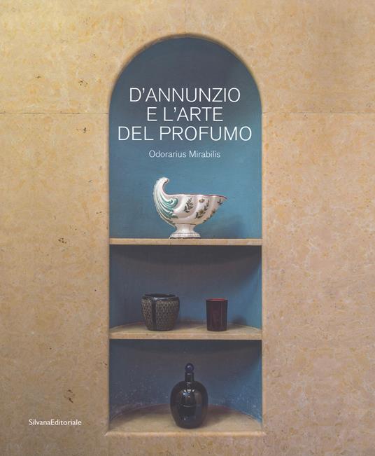 D'Annunzio e l'arte del profumo. Odorarius Mirabilis. Catalogo della mostra (Gardone Riviera, 14 aprile 2018-27 gennaio 2019) - copertina