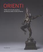 Orienti. 7000 anni di arte asiatica dal Museo delle Civiltà di Roma. Catalogo della mostra (Roma, 20 aprile-26 agosto 2018). Ediz. a colori