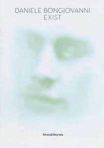Daniele Bongiovanni. Exist. Catalogo della mostra (Pavia, 4-27 maggio 2018). Ediz. a colori