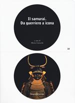 Il samurai da guerriero a icona. Catalogo della mostra (Lugano, 3 maggio-26 agosto 2018). Ediz. a colori