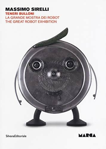 Massimo Sirelli. Teneri bulloni. La grande mostra dei robot. Catalogo della mostra (Catanzaro, 7 giugno-30 agosto 2018). Ediz. italiana e inglese - Edoardo Suraci - copertina