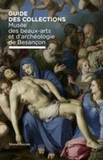 Musée des beaux-arts et d'archéologie de Besançon. Guide des collection. Ediz. illustrata