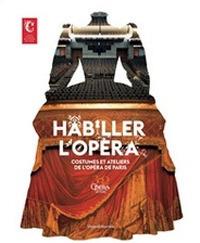 Habiller l'opéra. Costumes et ateliers de l'Opéra de Paris. Ediz. illustrata - copertina