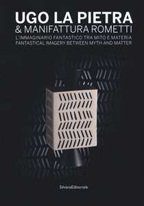 Ugo La Pietra & Manifattura Rometti. L'immaginario fantastico tra mito e materia. Catalogo della mostra (Milano, 9 ottobre-17 novembre 2018). Ediz. italiana e inglese