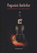 Paganini rockstar. Incandescente come Jimi Hendrix. Catalogo della mostra (Genova, 19 ottobre 2018-10 marzo 2019)