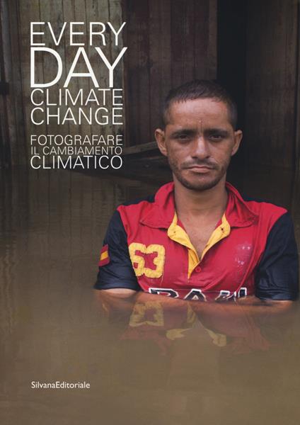 Everyday climate change. Fotografare il cambiamento climatico. Catalogo della mostra (Verona, 6 ottobre 2018-13 gennaio 2019). Ediz. a colori - copertina