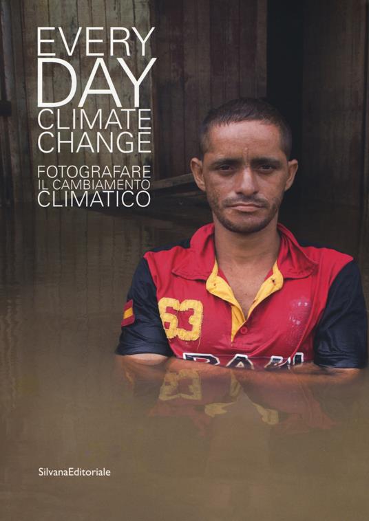 Everyday climate change. Fotografare il cambiamento climatico. Catalogo della mostra (Verona, 6 ottobre 2018-13 gennaio 2019). Ediz. a colori - copertina