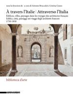 Attraverso l'Italia. Edifici, città, paesaggi nei viaggi degli architetti francesi, 1750-1850-À travers l'Italie. Édifices, villes, paysages dans les voyages des architectes français. Ediz. a colori