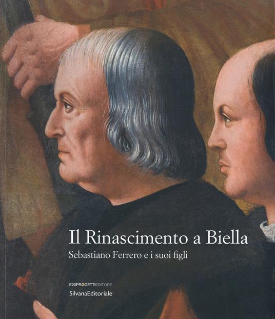 Il Rinascimento a Biella. Sebastiano Ferrero e i suoi figli. Catalogo della mostra (Biella, 19 aprile-18 agosto 2019). Ediz. a colori - copertina