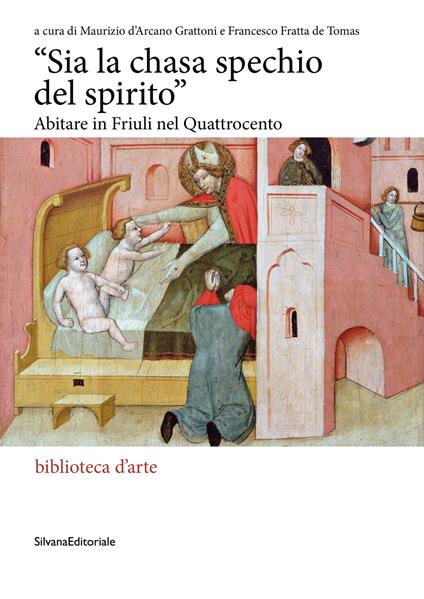 «Sia la chasa spechio del spirito». Abitare in Friuli nel Quattrocento. Ediz. illustrata - copertina
