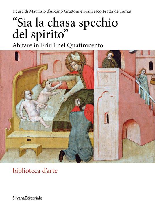 «Sia la chasa spechio del spirito». Abitare in Friuli nel Quattrocento. Ediz. illustrata - copertina