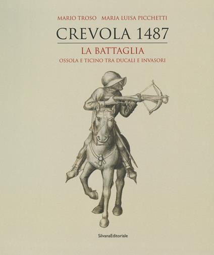 Crevola 1487. La battaglia. Ossola e Ticino tra ducali e invasori. Ediz. a colori - copertina