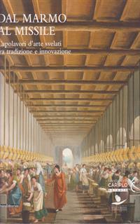 Dal marmo al missile. Capolavori d'arte svelati fra tradizione e innovazione. Catalogo della mostra (Monza, 23 maggio-13 ottobre 2019). Ediz. a colori