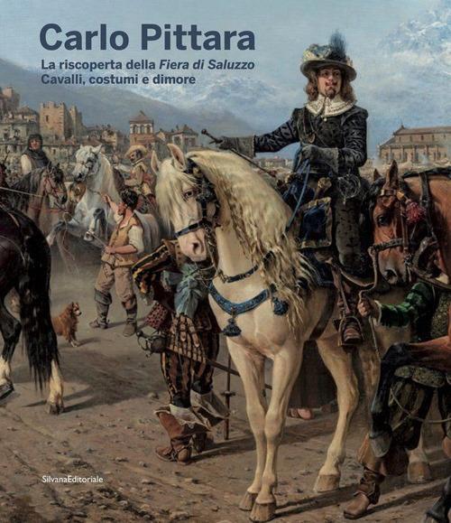 Carlo Pittara. La riscoperta della Fiera di Saluzzo. Cavalli, costumi e dimore. Ediz. illustrata - copertina