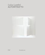Luisa Lambri. Autoritratto. Catalogo della mostra (Milano, 16 febbraio-19 settembre 2021). Ediz. italiana e inglese