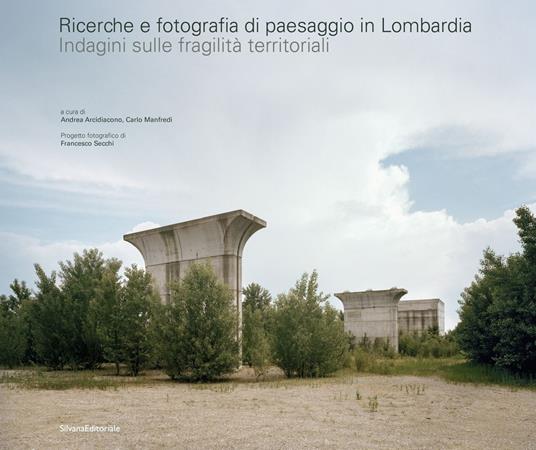 Ricerche e fotografia di paesaggio in Lombardia. Indagini sulle fragilità territoriali. Ediz. illustrata - copertina