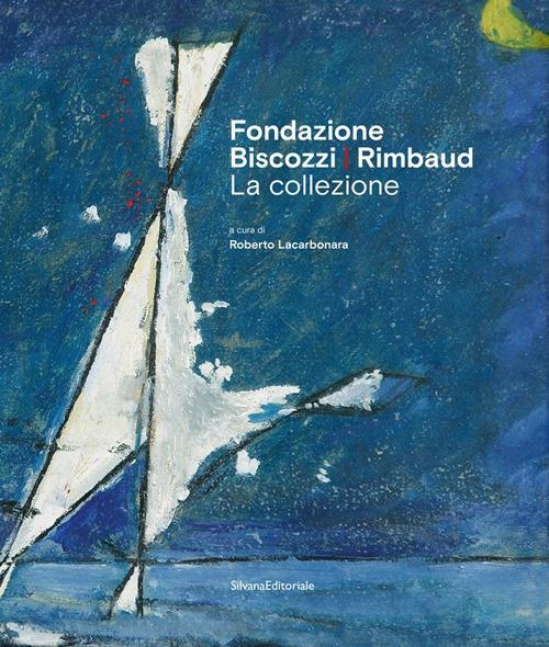 Fondazione Biscozzi Rimbaud. La collezione. Ediz. illustrata - copertina
