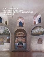 La cappella di Sant'Aquilino in San Lorenzo Maggiore a Milano. Storia e restauri. Ediz. illustrata. Con Contenuto digitale per accesso online