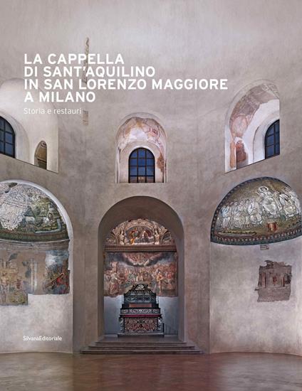 La cappella di Sant'Aquilino in San Lorenzo Maggiore a Milano. Storia e restauri. Ediz. illustrata. Con Contenuto digitale per accesso online - copertina