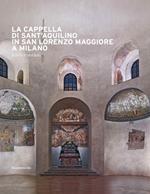 La cappella di Sant'Aquilino in San Lorenzo Maggiore a Milano. Storia e restauri. Ediz. illustrata. Con Contenuto digitale per accesso on line