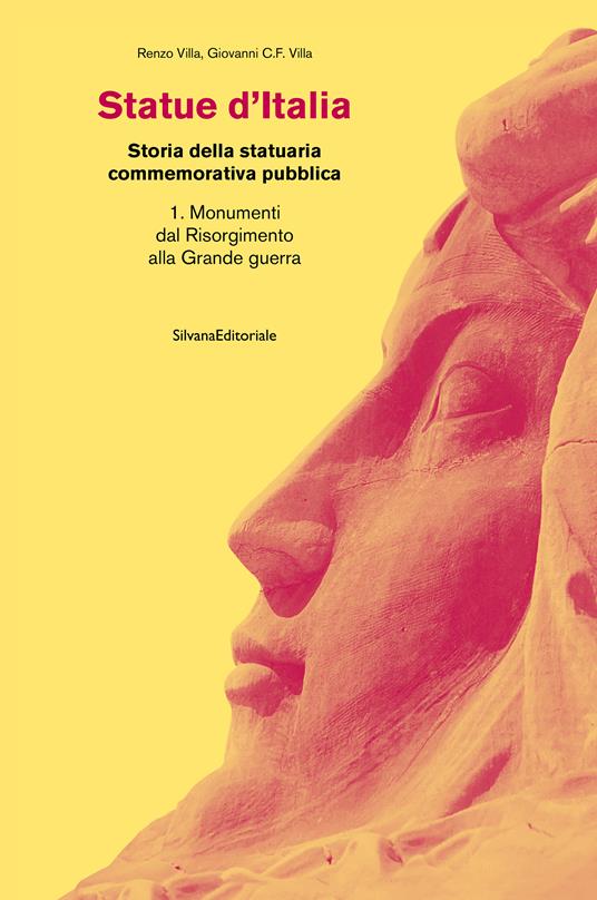 Statue d'Italia. Storia della statuaria commemorativa pubblica. Ediz. a colori. Vol. 1: Monumenti dal Risorgimento alla Grande guerra - Renzo Villa,Giovanni C.F. Villa - copertina