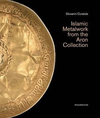 Islamic metalwork from the Aron Collection. Ediz. illustrata - Giovanni Curatola - copertina