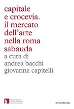 Capitale e crocevia. Il mercato dell'arte nella Roma Sabauda