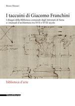 I taccuini di Giacomo Franchini. I disegni della Biblioteca comunale degli Intronati di Siena e i manuali d'architettura tra XVII e XVIII secolo. Ediz. illustrata